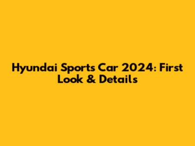 Hyundai Sports Car 2024: First Look & Details