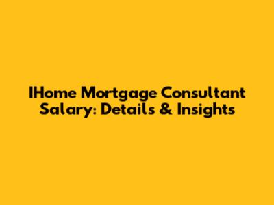 IHome Mortgage Consultant Salary: Details & Insights