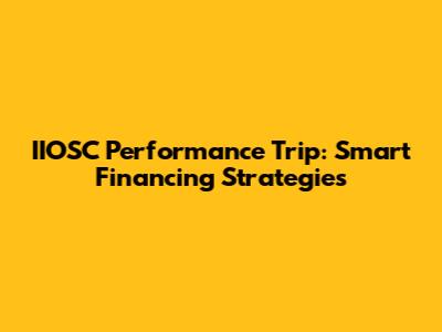 IIOSC Performance Trip: Smart Financing Strategies