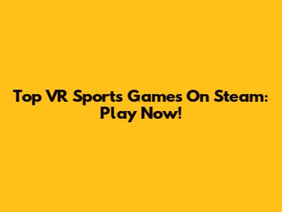 Top VR Sports Games On Steam: Play Now!